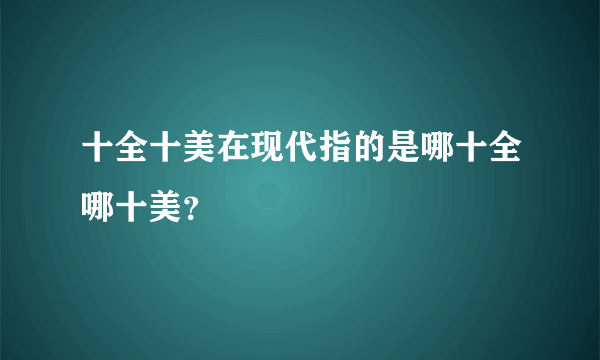 十全十美在现代指的是哪十全哪十美？