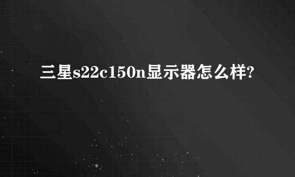 三星s22c150n显示器怎么样?