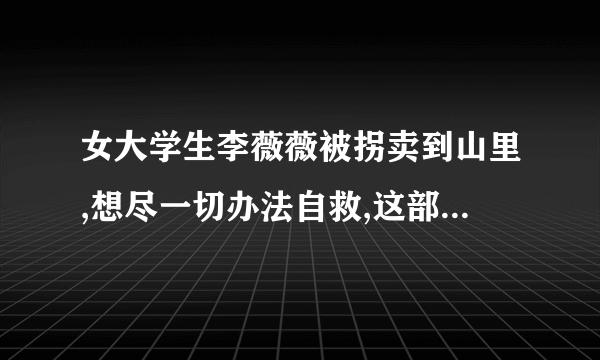 女大学生李薇薇被拐卖到山里,想尽一切办法自救,这部电影叫什么名字？