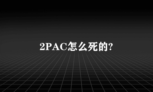 2PAC怎么死的?