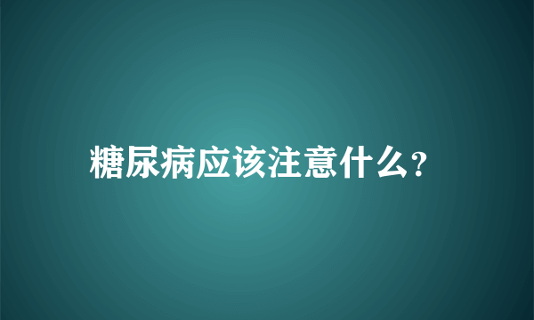 糖尿病应该注意什么？