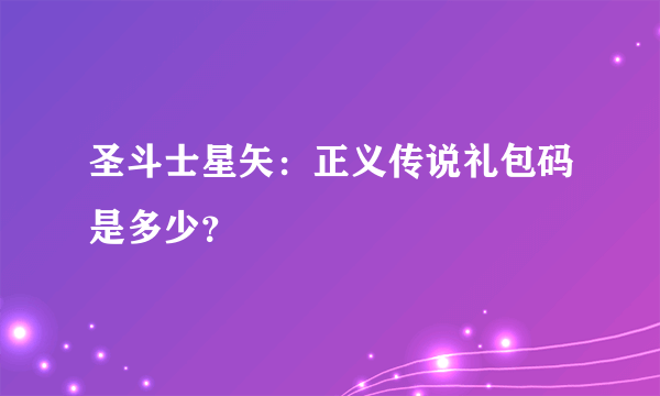 圣斗士星矢：正义传说礼包码是多少？