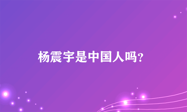 杨震宇是中国人吗？