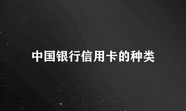 中国银行信用卡的种类