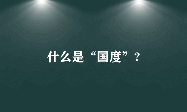 什么是“国度”?