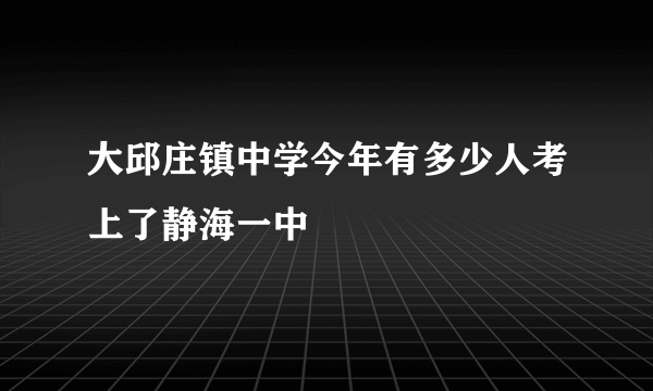 大邱庄镇中学今年有多少人考上了静海一中