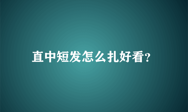 直中短发怎么扎好看？