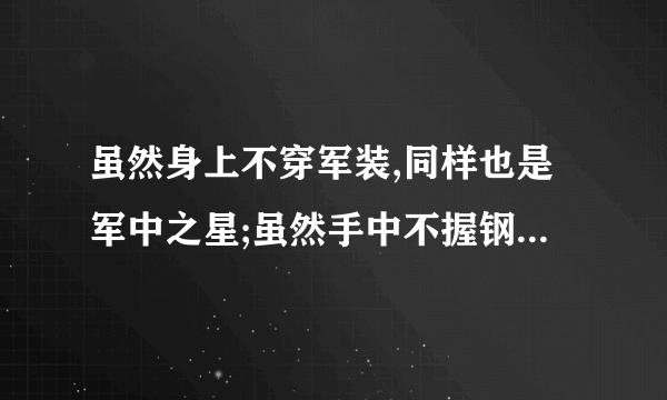 虽然身上不穿军装,同样也是军中之星;虽然手中不握钢枪,也是那无畏的士兵