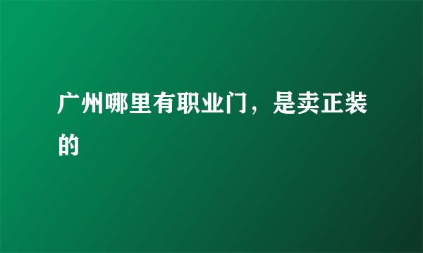 广州哪里有职业门，是卖正装的