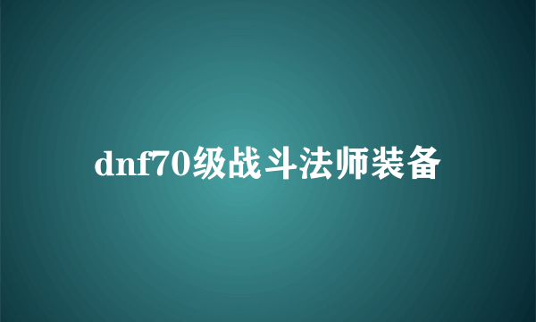 dnf70级战斗法师装备