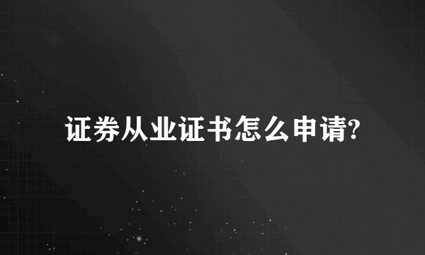 证券从业证书怎么申请?