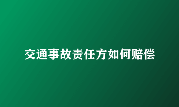 交通事故责任方如何赔偿