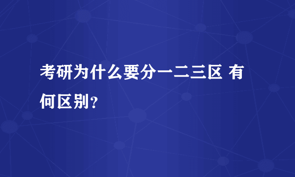 考研为什么要分一二三区 有何区别？