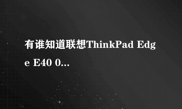 有谁知道联想ThinkPad Edge E40 0578MDC的详细产品配置！