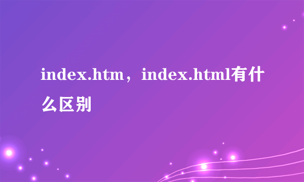 index.htm，index.html有什么区别