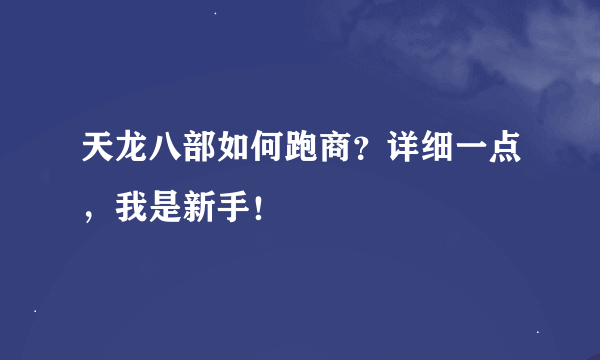 天龙八部如何跑商？详细一点，我是新手！