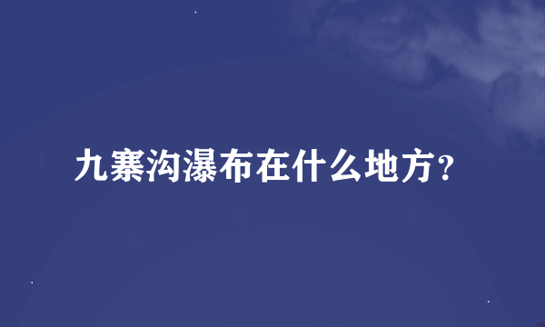 九寨沟瀑布在什么地方？