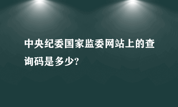 中央纪委国家监委网站上的查询码是多少?