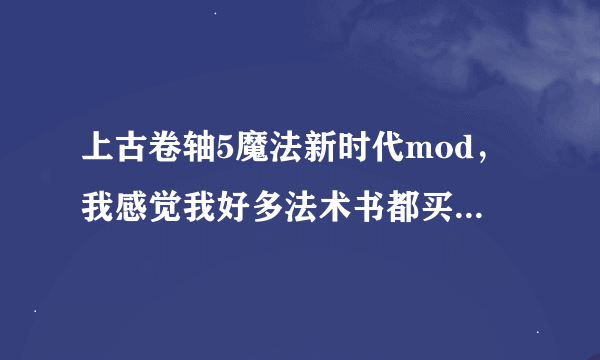 上古卷轴5魔法新时代mod，我感觉我好多法术书都买不到是为什么？