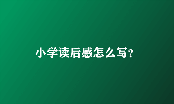 小学读后感怎么写？