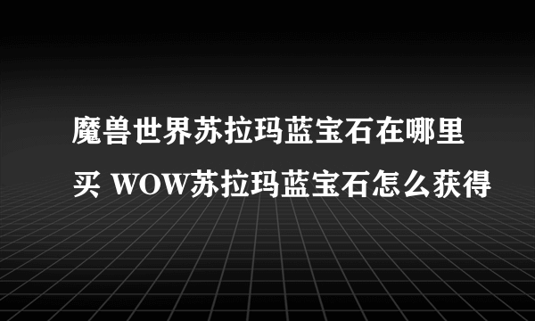 魔兽世界苏拉玛蓝宝石在哪里买 WOW苏拉玛蓝宝石怎么获得