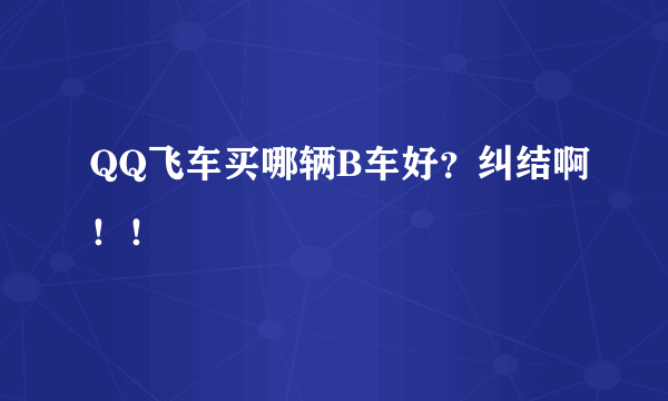 QQ飞车买哪辆B车好？纠结啊！！