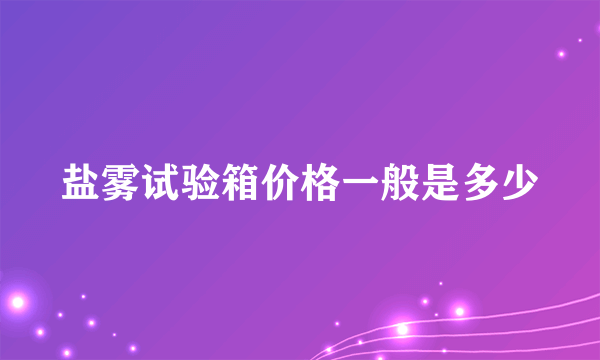 盐雾试验箱价格一般是多少