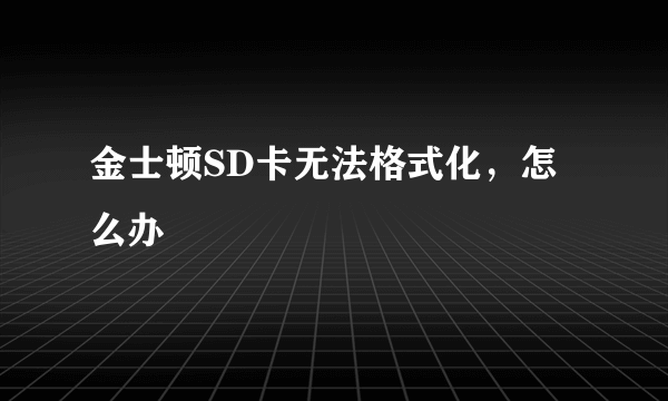 金士顿SD卡无法格式化，怎么办