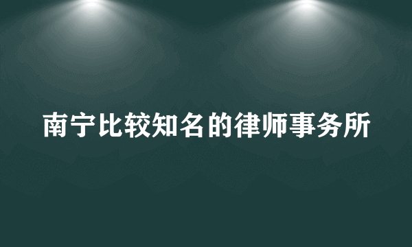 南宁比较知名的律师事务所