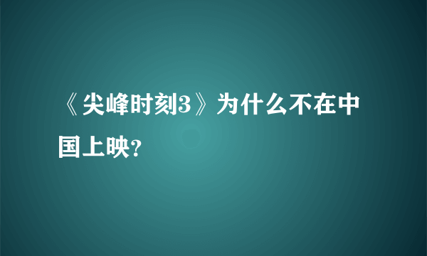 《尖峰时刻3》为什么不在中国上映？