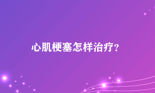 心肌梗塞怎样治疗？