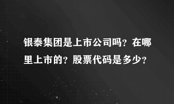 银泰集团是上市公司吗？在哪里上市的？股票代码是多少？