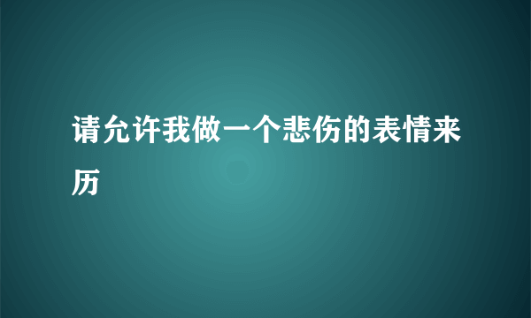 请允许我做一个悲伤的表情来历