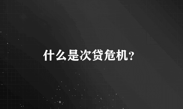 什么是次贷危机？