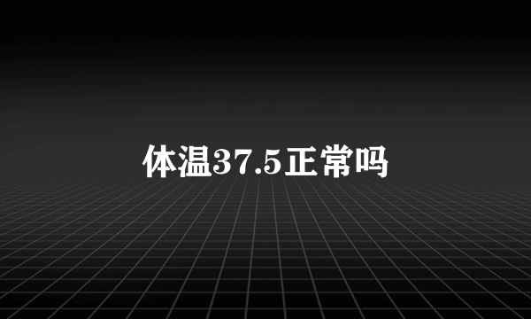 体温37.5正常吗