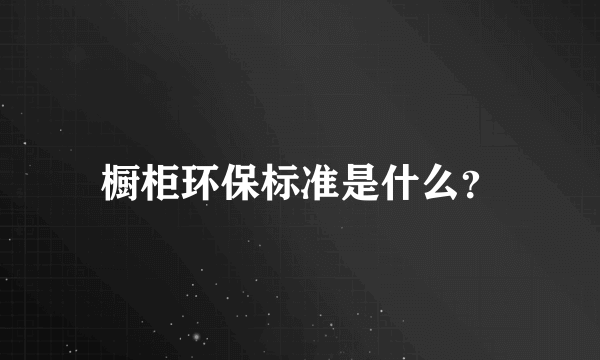 橱柜环保标准是什么？