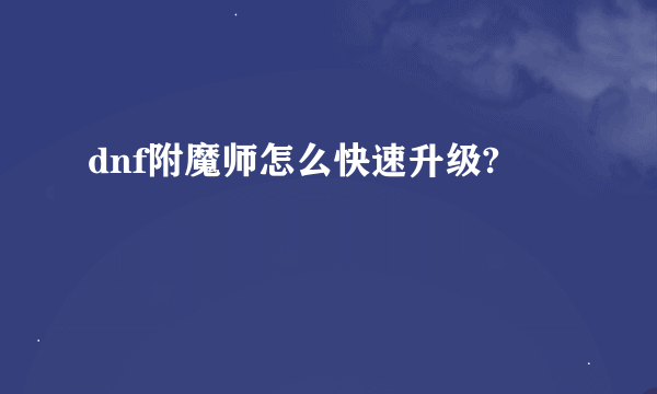 dnf附魔师怎么快速升级?