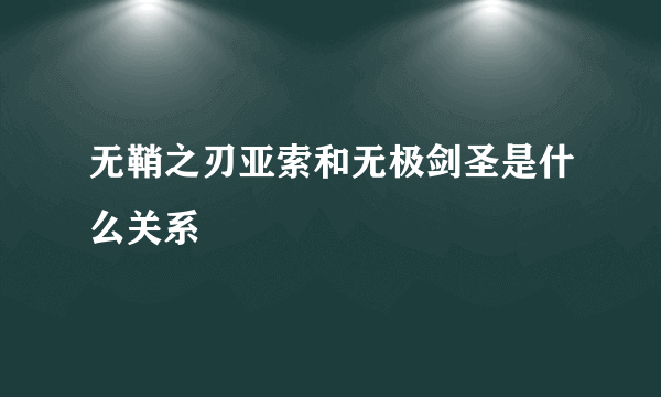 无鞘之刃亚索和无极剑圣是什么关系