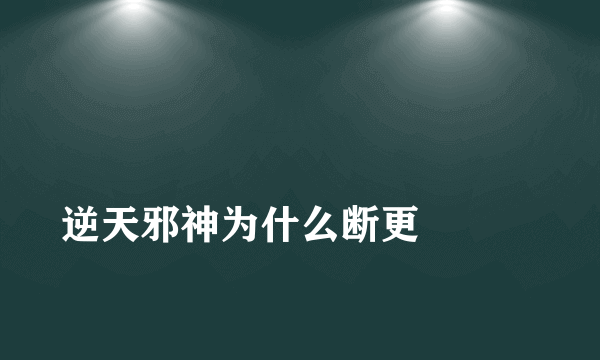 
逆天邪神为什么断更

