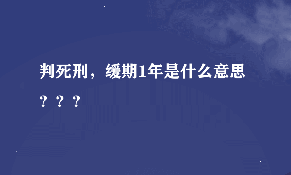 判死刑，缓期1年是什么意思？？？