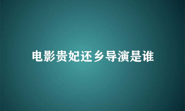 电影贵妃还乡导演是谁