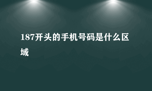 187开头的手机号码是什么区域