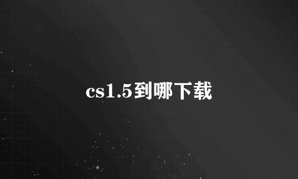 cs1.5到哪下载