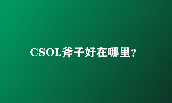 CSOL斧子好在哪里？