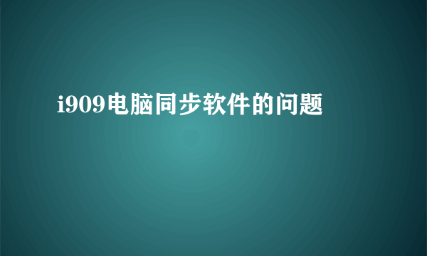 i909电脑同步软件的问题