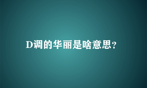 D调的华丽是啥意思？