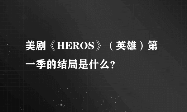 美剧《HEROS》（英雄）第一季的结局是什么？