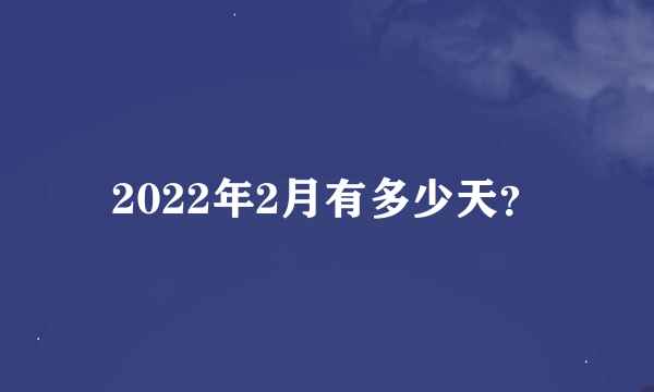 2022年2月有多少天？