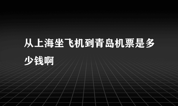 从上海坐飞机到青岛机票是多少钱啊