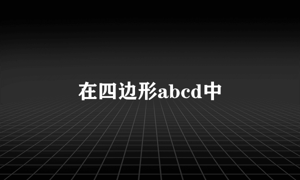 在四边形abcd中